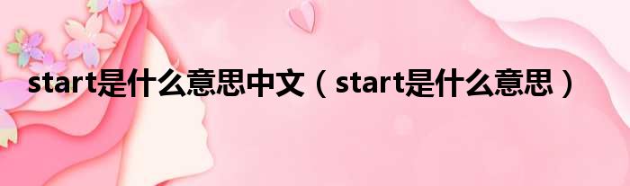 start是什么意思中文（start是什么意思）