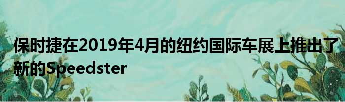 保时捷在2019年4月的纽约国际车展上推出了新的Speedster