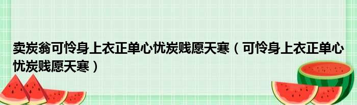 卖炭翁可怜身上衣正单心忧炭贱愿天寒（可怜身上衣正单心忧炭贱愿天寒）