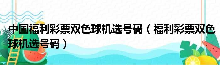 中国福利彩票双色球机选号码（福利彩票双色球机选号码）