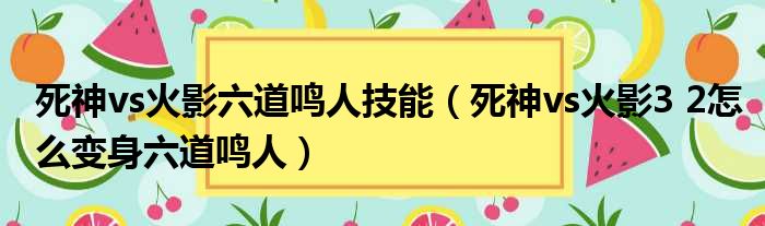 死神vs火影六道鸣人技能（死神vs火影3 2怎么变身六道鸣人）