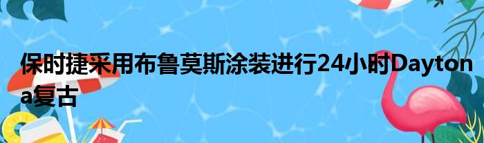 保时捷采用布鲁莫斯涂装进行24小时Daytona复古