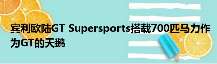 宾利欧陆GT Supersports搭载700匹马力作为GT的天鹅