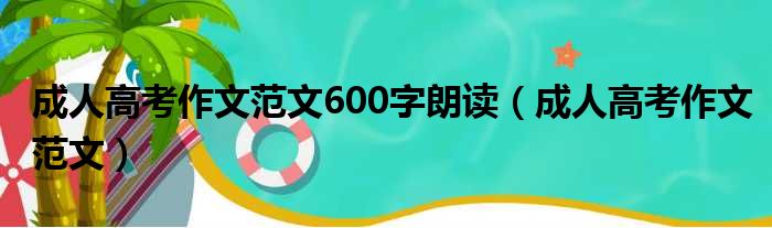 成人高考作文范文600字朗读（成人高考作文范文）