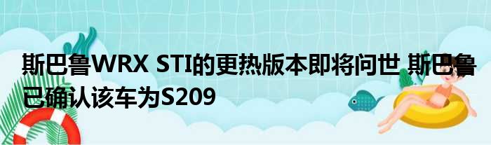 斯巴鲁WRX STI的更热版本即将问世 斯巴鲁已确认该车为S209