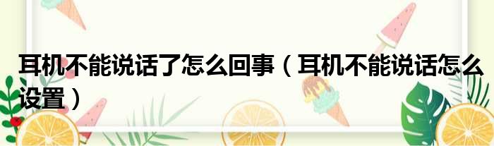 耳机不能说话了怎么回事（耳机不能说话怎么设置）