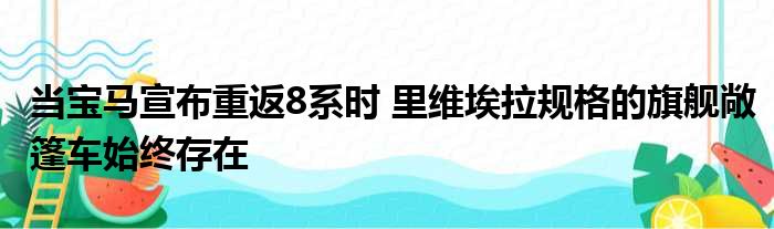 当宝马宣布重返8系时 里维埃拉规格的旗舰敞篷车始终存在