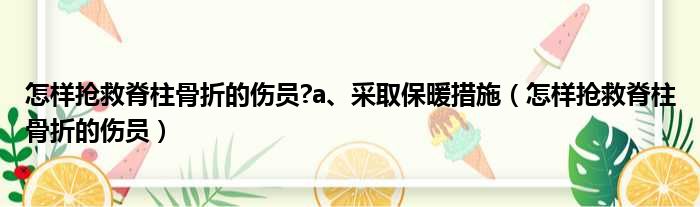 怎样抢救脊柱骨折的伤员?a、采取保暖措施（怎样抢救脊柱骨折的伤员）