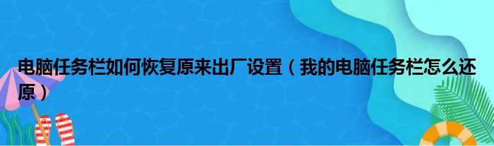 电脑任务栏如何恢复原来出厂设置（我的电脑任务栏怎么还原）