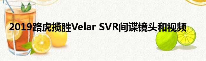 2019路虎揽胜Velar SVR间谍镜头和视频