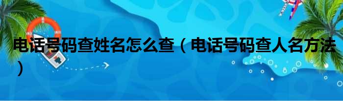 电话号码查姓名怎么查（电话号码查人名方法）