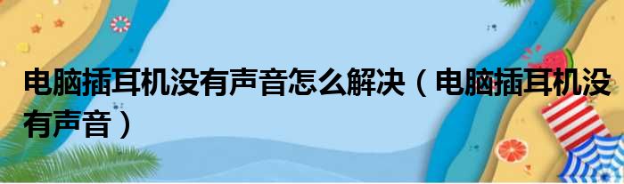 电脑插耳机没有声音怎么解决（电脑插耳机没有声音）