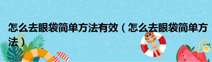 怎么去眼袋简单方法有效（怎么去眼袋简单方法）