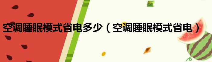 空调睡眠模式省电多少（空调睡眠模式省电）