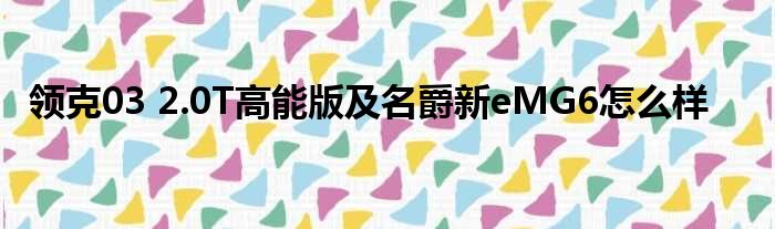 领克03 2.0T高能版及名爵新eMG6怎么样