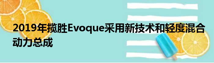 2019年揽胜Evoque采用新技术和轻度混合动力总成