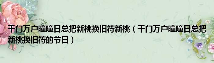 千门万户曈曈日总把新桃换旧符新桃（千门万户曈曈日总把新桃换旧符的节日）