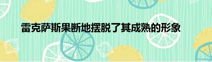 雷克萨斯果断地摆脱了其成熟的形象