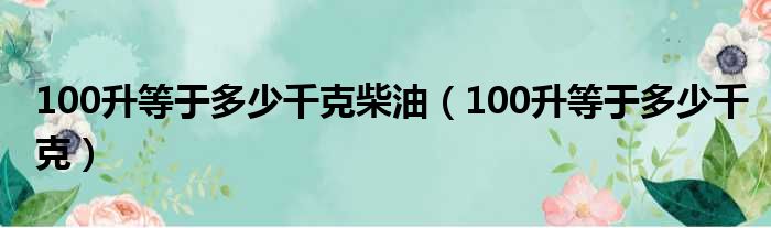 100升等于多少千克柴油（100升等于多少千克）