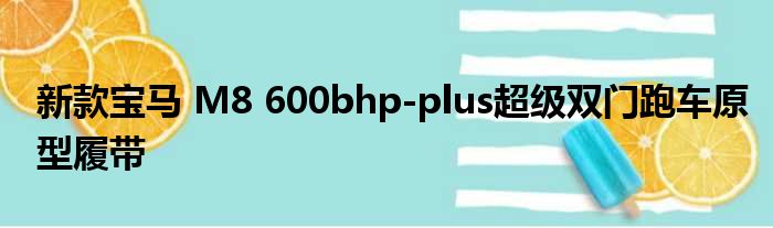 新款宝马 M8 600bhp-plus超级双门跑车原型履带