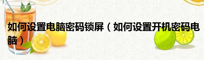 如何设置电脑密码锁屏（如何设置开机密码电脑）