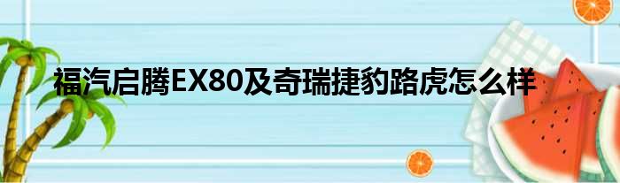 福汽启腾EX80及奇瑞捷豹路虎怎么样