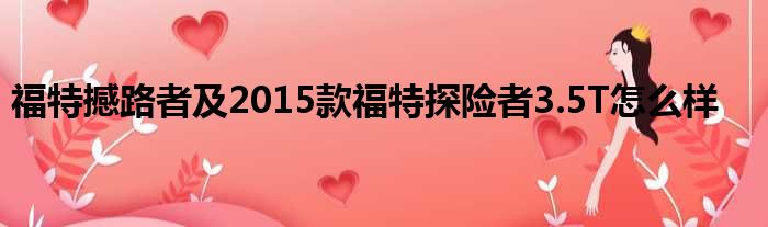 福特撼路者及2015款福特探险者3.5T怎么样