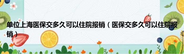 单位上海医保交多久可以住院报销（医保交多久可以住院报销）