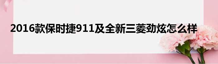 2016款保时捷911及全新三菱劲炫怎么样