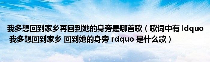 我多想回到家乡再回到她的身旁是哪首歌（歌词中有 ldquo 我多想回到家乡 回到她的身旁 rdquo 是什么歌）