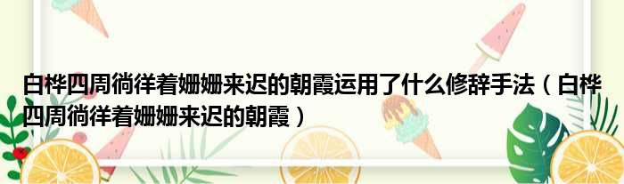 白桦四周徜徉着姗姗来迟的朝霞运用了什么修辞手法（白桦四周徜徉着姗姗来迟的朝霞）