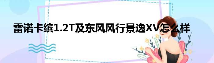 雷诺卡缤1.2T及东风风行景逸XV怎么样