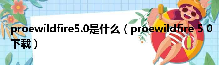 proewildfire5.0是什么（proewildfire 5 0下载）