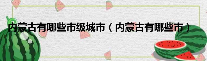 内蒙古有哪些市级城市（内蒙古有哪些市）