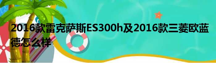 2016款雷克萨斯ES300h及2016款三菱欧蓝德怎么样