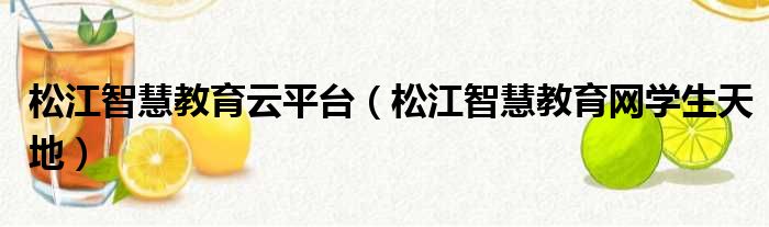 松江智慧教育云平台（松江智慧教育网学生天地）