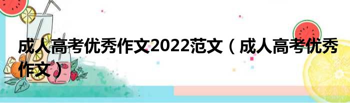 成人高考优秀作文2022范文（成人高考优秀作文）