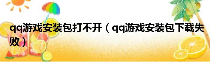 qq游戏安装包打不开（qq游戏安装包下载失败）