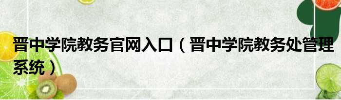 晋中学院教务官网入口（晋中学院教务处管理系统）