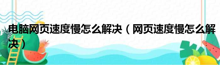 电脑网页速度慢怎么解决（网页速度慢怎么解决）