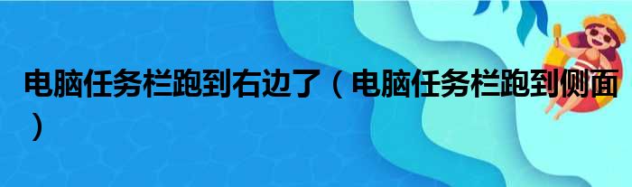 电脑任务栏跑到右边了（电脑任务栏跑到侧面）