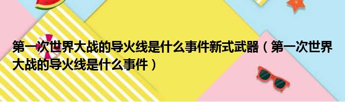 第一次世界大战的导火线是什么事件新式武器（第一次世界大战的导火线是什么事件）