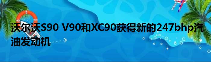 沃尔沃S90 V90和XC90获得新的247bhp汽油发动机