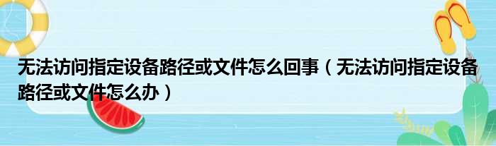 无法访问指定设备路径或文件怎么回事（无法访问指定设备路径或文件怎么办）