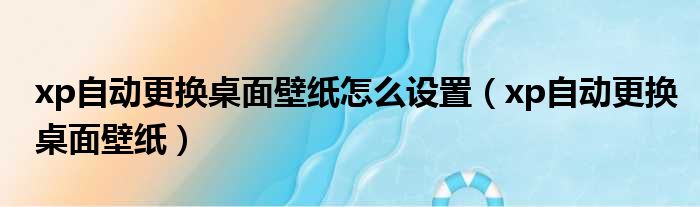 xp自动更换桌面壁纸怎么设置（xp自动更换桌面壁纸）