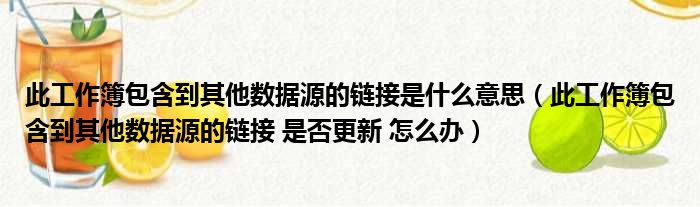 此工作簿包含到其他数据源的链接是什么意思（此工作簿包含到其他数据源的链接 是否更新 怎么办）