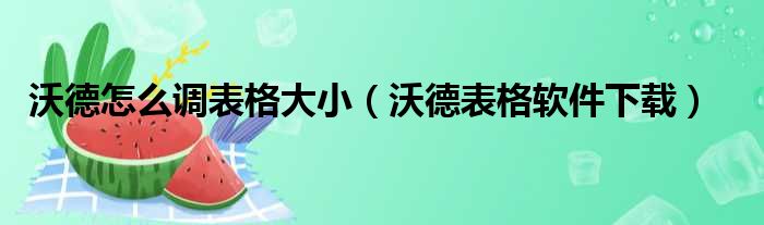 沃德怎么调表格大小（沃德表格软件下载）