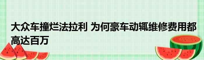 大众车撞烂法拉利 为何豪车动辄维修费用都高达百万