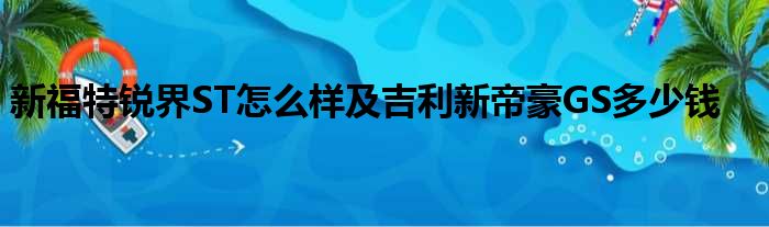 新福特锐界ST怎么样及吉利新帝豪GS多少钱