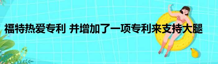 福特热爱专利 并增加了一项专利来支持大腿